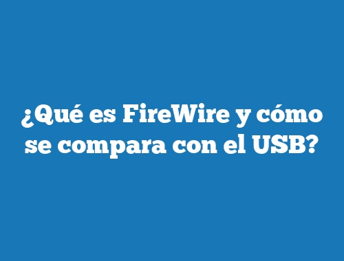 ¿Qué es FireWire y cómo se compara con el USB?