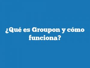 ¿Qué es Groupon y cómo funciona?