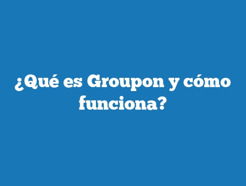 ¿Qué es Groupon y cómo funciona?