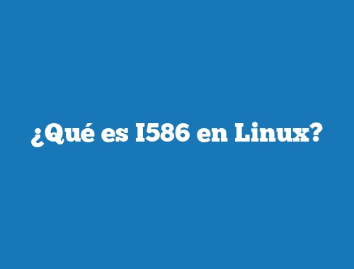 ¿Qué es I586 en Linux?