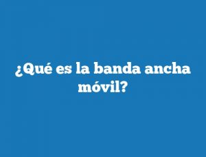 ¿Qué es la banda ancha móvil?