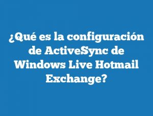 ¿Qué es la configuración de ActiveSync de Windows Live Hotmail Exchange?