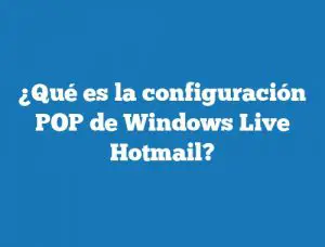 ¿Qué es la configuración POP de Windows Live Hotmail?