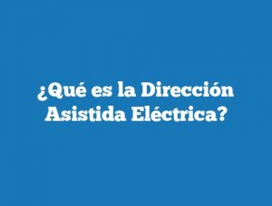 ¿Qué es la Dirección Asistida Eléctrica?