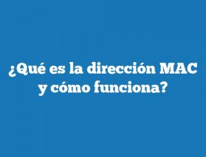 ¿Qué es la dirección MAC y cómo funciona?