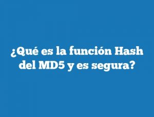 ¿Qué es la función Hash del MD5 y es segura?