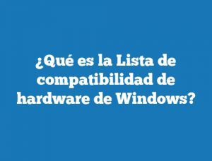 ¿Qué es la Lista de compatibilidad de hardware de Windows?