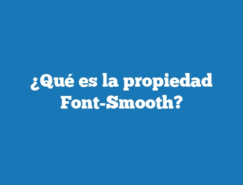 ¿Qué es la propiedad Font-Smooth?