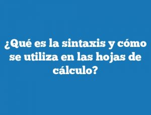 ¿Qué es la sintaxis y cómo se utiliza en las hojas de cálculo?