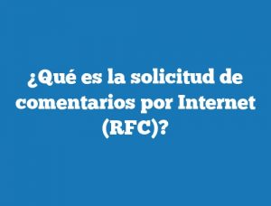 ¿Qué es la solicitud de comentarios por Internet (RFC)?