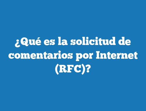 ¿Qué es la solicitud de comentarios por Internet (RFC)?