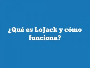 ¿Qué es LoJack y cómo funciona?