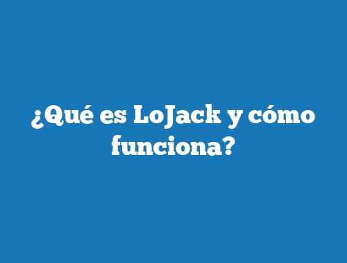 ¿Qué es LoJack y cómo funciona?