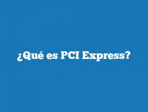 ¿Qué es PCI Express?