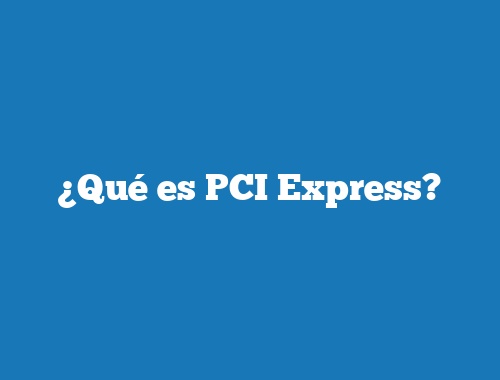 ¿Qué es PCI Express?