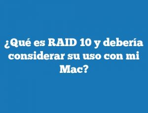 ¿Qué es RAID 10 y debería considerar su uso con mi Mac?