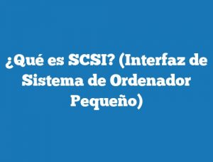 ¿Qué es SCSI? (Interfaz de Sistema de Ordenador Pequeño)