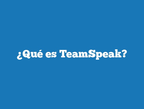 ¿Qué es TeamSpeak?