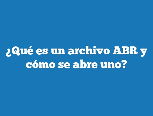 ¿Qué es un archivo ABR y cómo se abre uno?