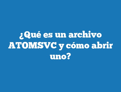 ¿Qué es un archivo ATOMSVC y cómo abrir uno?