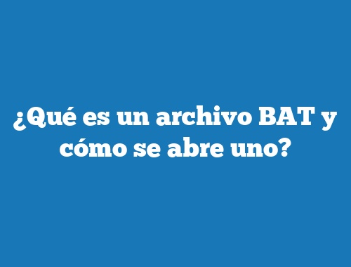 ¿Qué es un archivo BAT y cómo se abre uno?