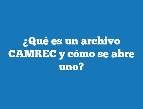 ¿Qué es un archivo CAMREC y cómo se abre uno?
