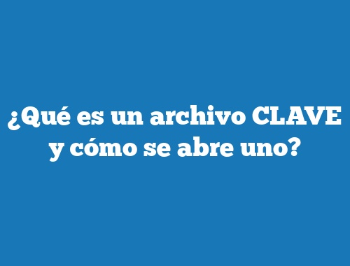 ¿Qué es un archivo CLAVE y cómo se abre uno?