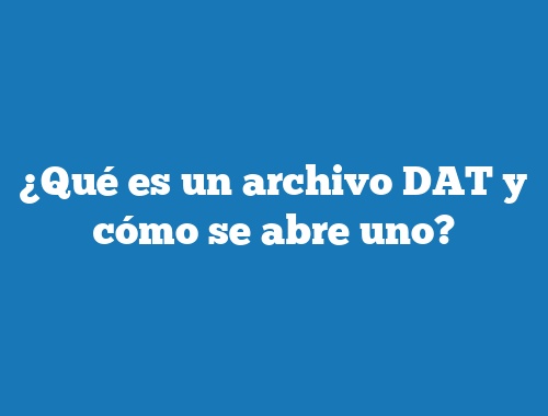 ¿Qué es un archivo DAT y cómo se abre uno?