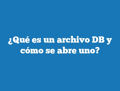 ¿Qué es un archivo DB y cómo se abre uno?