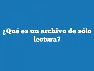 ¿Qué es un archivo de sólo lectura?