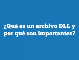 ¿Qué es un archivo DLL y por qué son importantes?