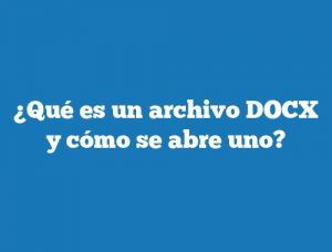 ¿Qué es un archivo DOCX y cómo se abre uno?