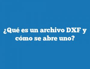 ¿Qué es un archivo DXF y cómo se abre uno?