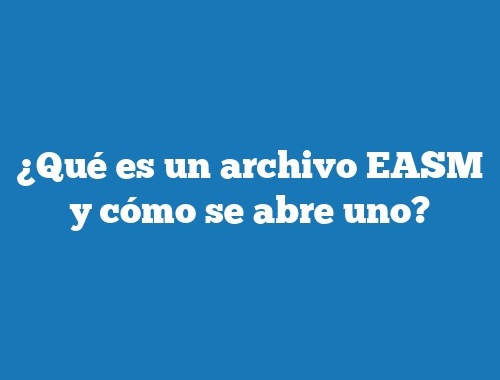 ¿Qué es un archivo EASM y cómo se abre uno?
