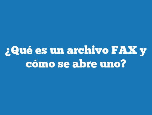 ¿Qué es un archivo FAX y cómo se abre uno?