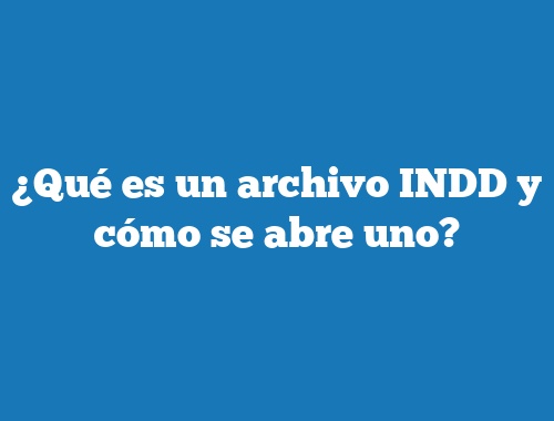 ¿Qué es un archivo INDD y cómo se abre uno?
