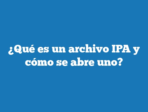 ¿Qué es un archivo IPA y cómo se abre uno?
