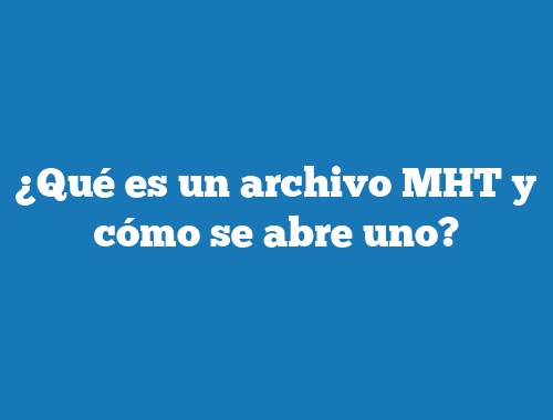 ¿Qué es un archivo MHT y cómo se abre uno?