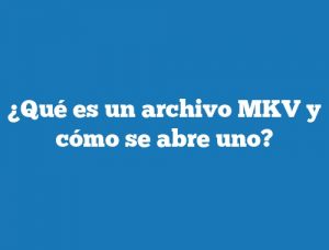 ¿Qué es un archivo MKV y cómo se abre uno?