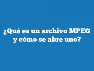 ¿Qué es un archivo MPEG y cómo se abre uno?