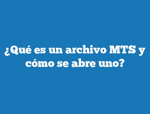 ¿Qué es un archivo MTS y cómo se abre uno?