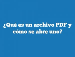 ¿Qué es un archivo PDF y cómo se abre uno?