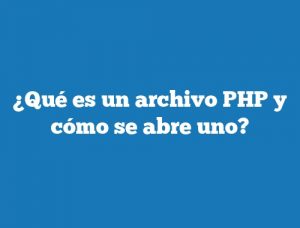 ¿Qué es un archivo PHP y cómo se abre uno?