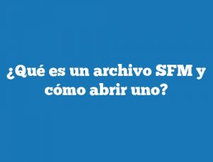 ¿Qué es un archivo SFM y cómo abrir uno?