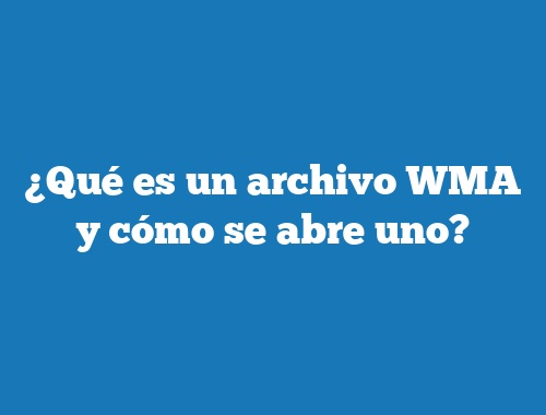 ¿Qué es un archivo WMA y cómo se abre uno?
