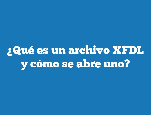 ¿Qué es un archivo XFDL y cómo se abre uno?