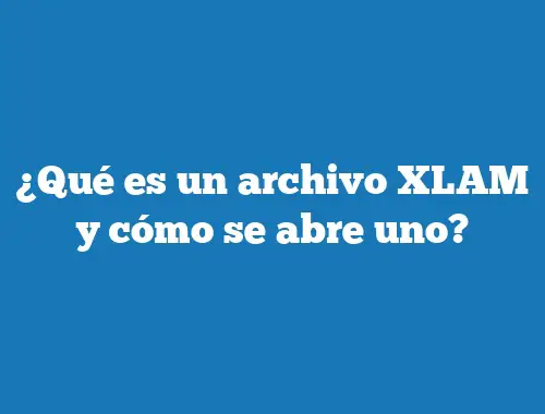 ¿Qué es un archivo XLAM y cómo se abre uno?