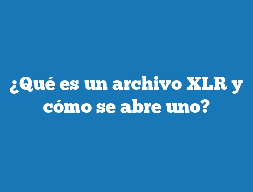 ¿Qué es un archivo XLR y cómo se abre uno?