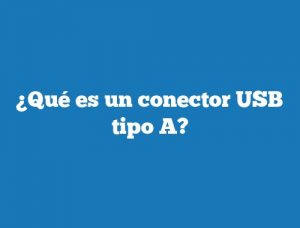 ¿Qué es un conector USB tipo A?