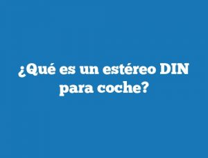 ¿Qué es un estéreo DIN para coche?